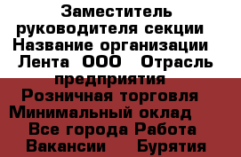 Заместитель руководителя секции › Название организации ­ Лента, ООО › Отрасль предприятия ­ Розничная торговля › Минимальный оклад ­ 1 - Все города Работа » Вакансии   . Бурятия респ.